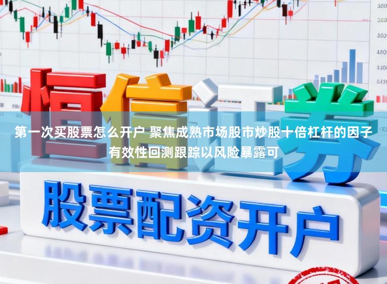 第一次买股票怎么开户 聚焦成熟市场股市炒股十倍杠杆的因子有效性回测跟踪以风险暴露可