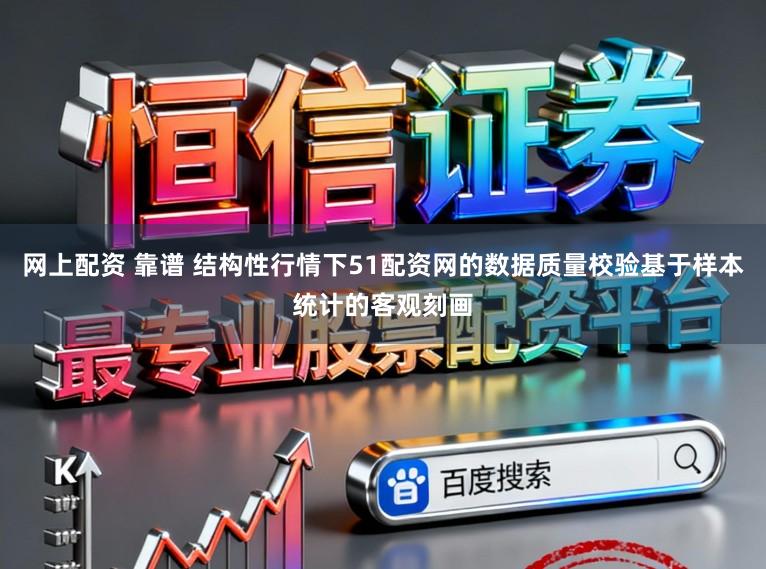 网上配资 靠谱 结构性行情下51配资网的数据质量校验基于样本统计的客观刻画