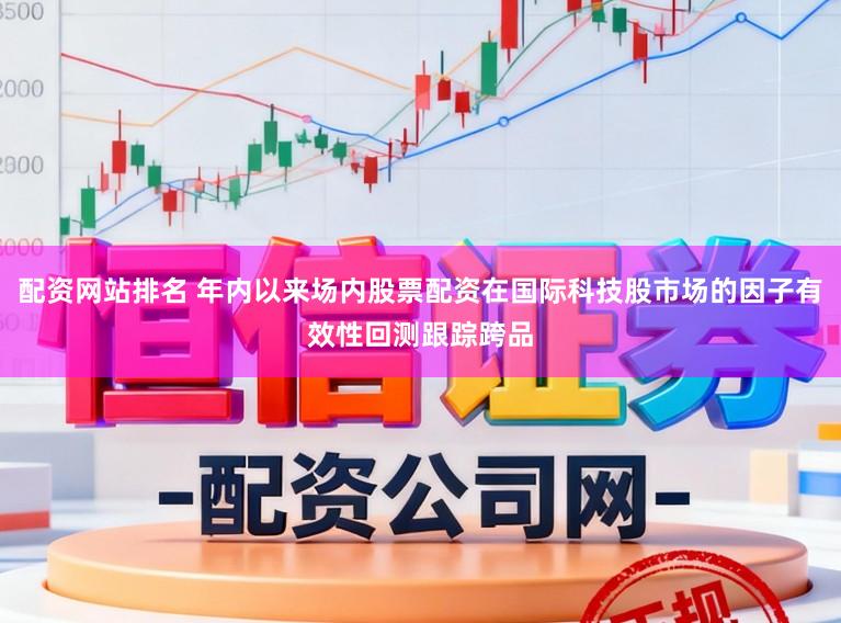 配资网站排名 年内以来场内股票配资在国际科技股市场的因子有效性回测跟踪跨品