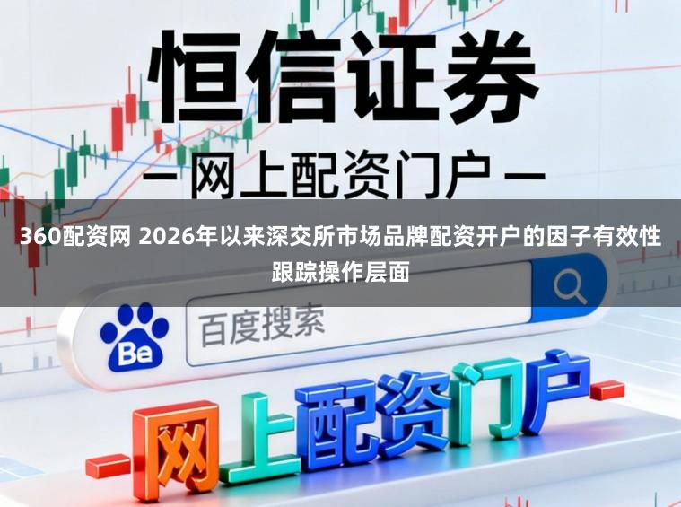 360配资网 2026年以来深交所市场品牌配资开户的因子有效性跟踪操作层面