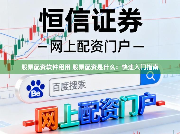 股票配资软件租用 股票配资是什么：快速入门指南