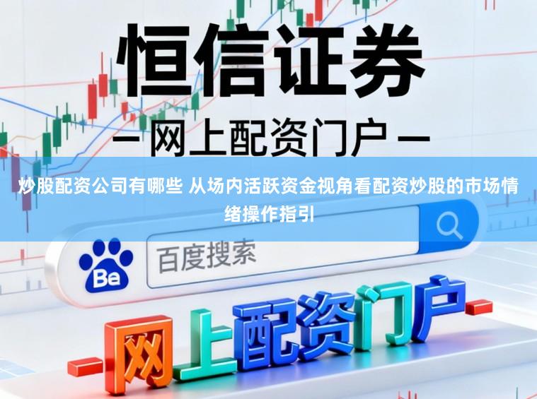 炒股配资公司有哪些 从场内活跃资金视角看配资炒股的市场情绪操作指引