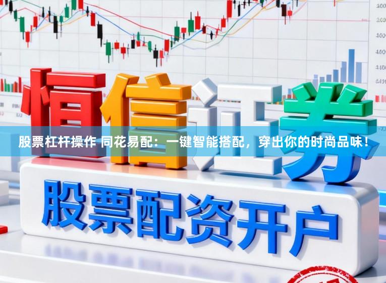 股票杠杆操作 同花易配：一键智能搭配，穿出你的时尚品味！