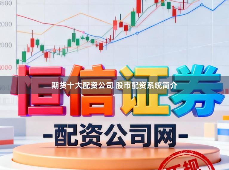 期货十大配资公司 股市配资系统简介